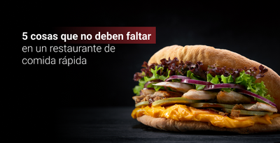 5 COSAS QUE NO DEBEN FALTAR EN EL RESTAURANTE DE COMIDA RÁPIDA - CI TALSA Colombia