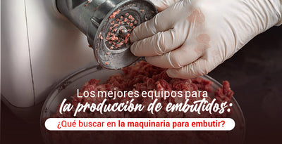 Los mejores equipos para la producción de embutidos: ¿Qué buscar en la maquinaria para embutir?