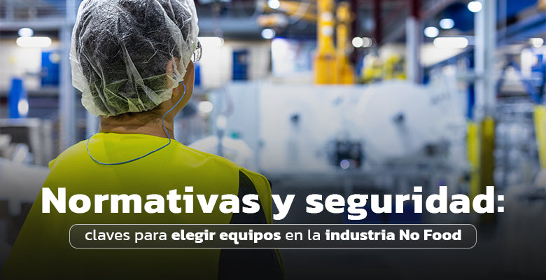 Normativas y seguridad: claves para elegir equipos en la industria No Food